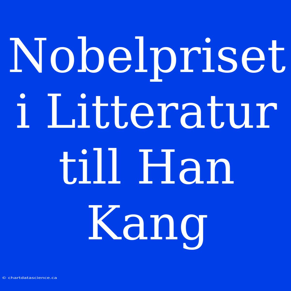 Nobelpriset I Litteratur Till Han Kang