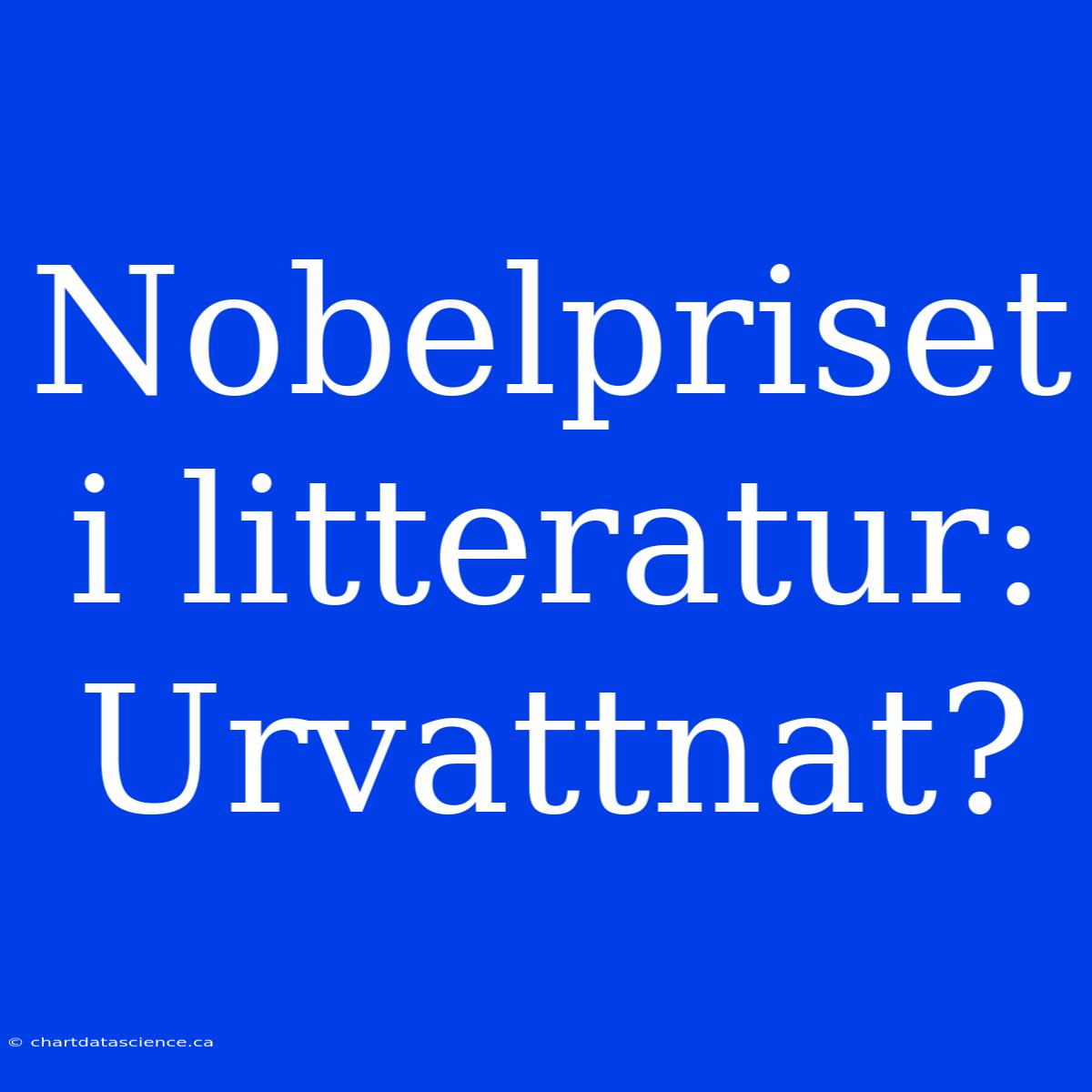 Nobelpriset I Litteratur: Urvattnat?