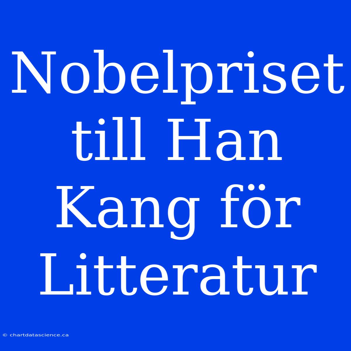 Nobelpriset Till Han Kang För Litteratur