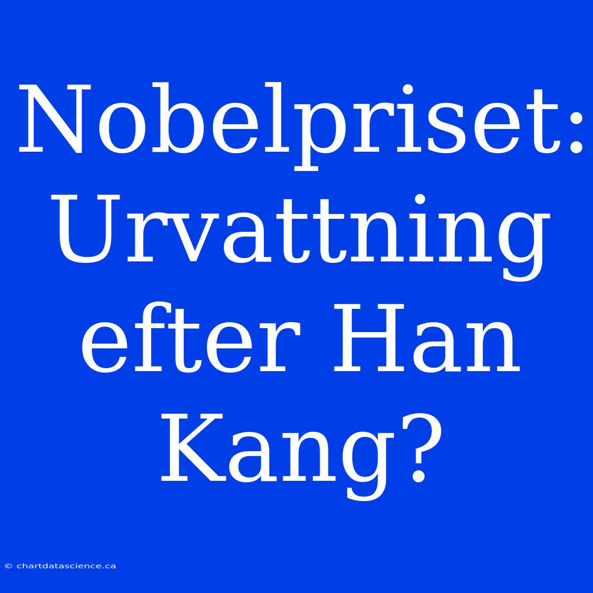 Nobelpriset: Urvattning Efter Han Kang?