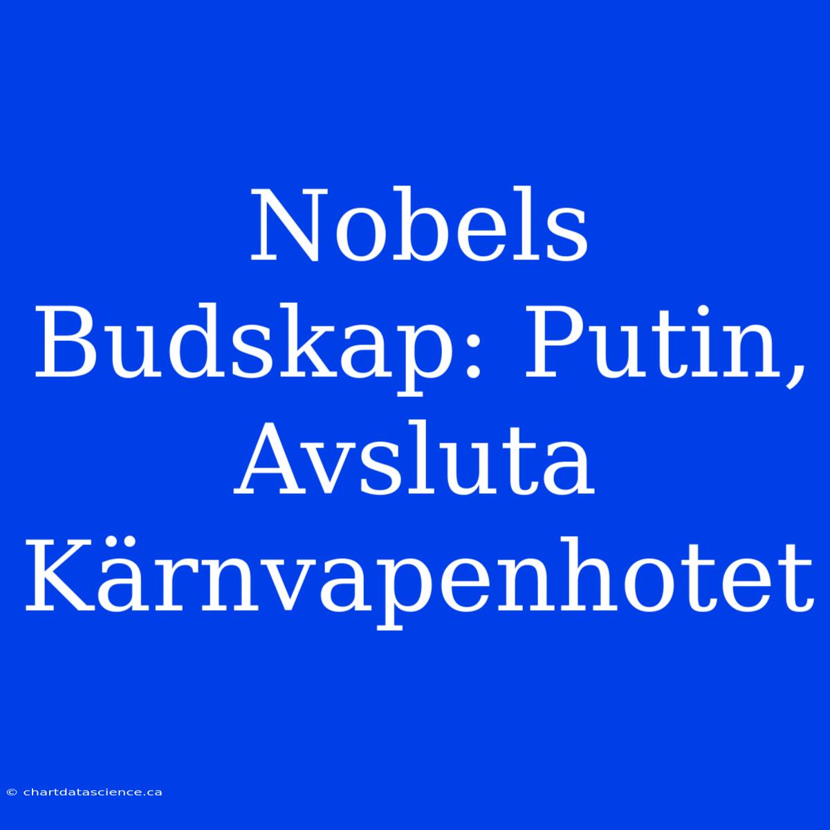 Nobels Budskap: Putin, Avsluta Kärnvapenhotet