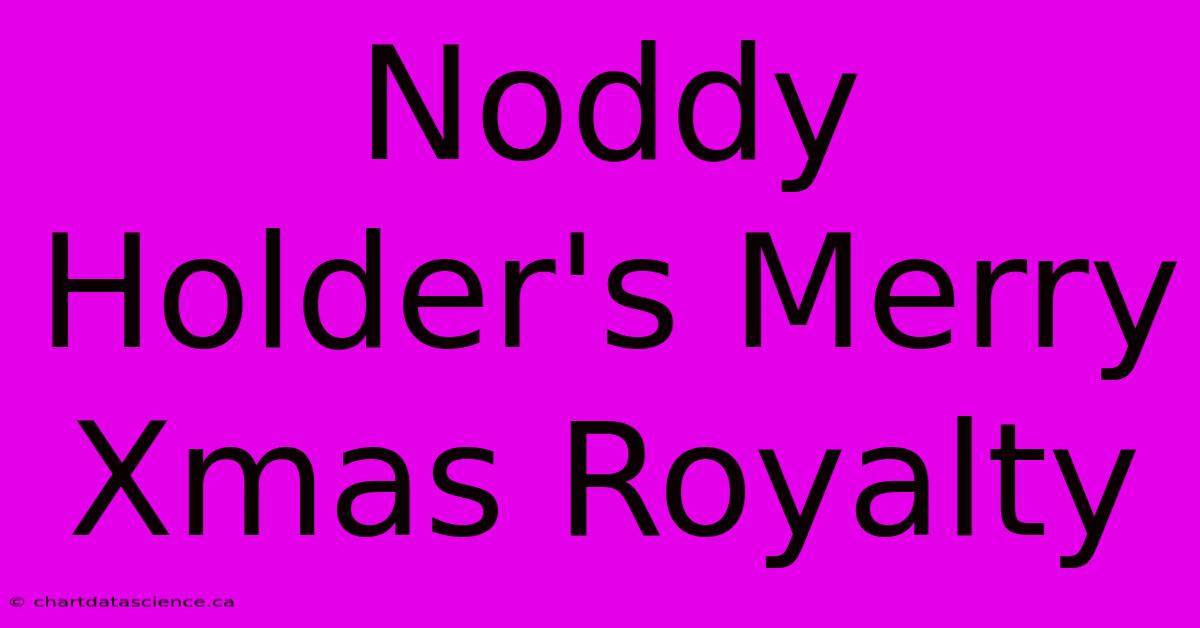 Noddy Holder's Merry Xmas Royalty