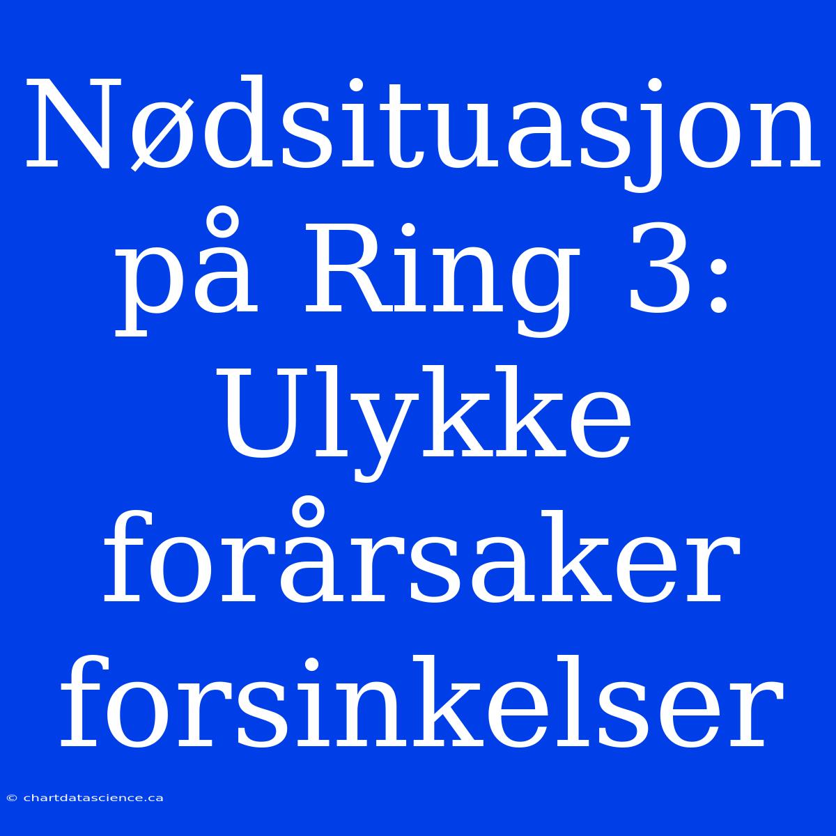 Nødsituasjon På Ring 3: Ulykke Forårsaker Forsinkelser