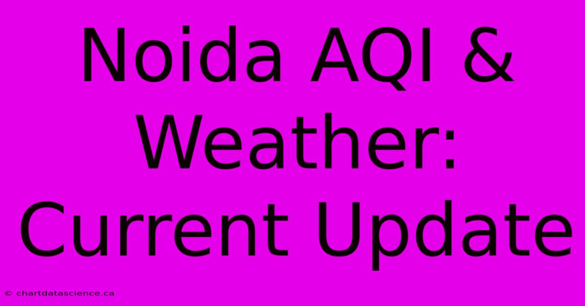 Noida AQI & Weather: Current Update