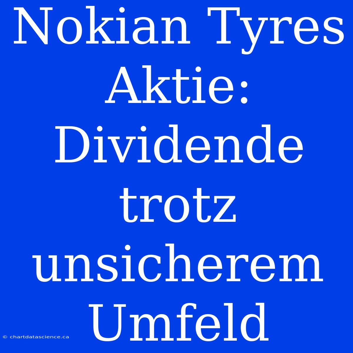 Nokian Tyres Aktie: Dividende Trotz Unsicherem Umfeld