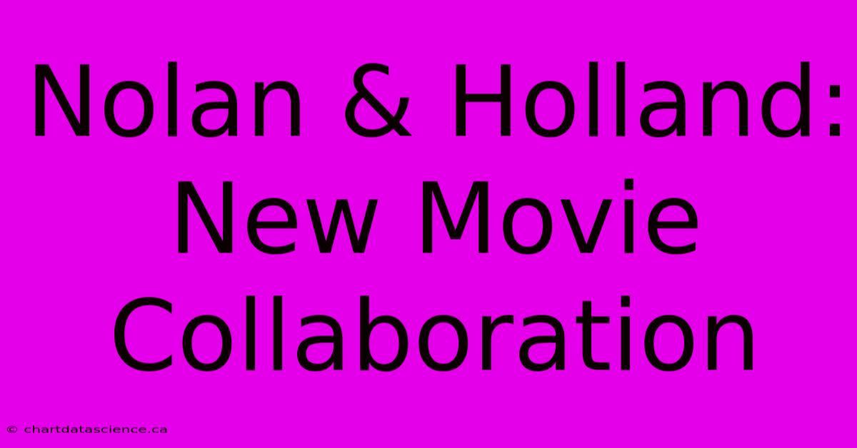 Nolan & Holland: New Movie Collaboration