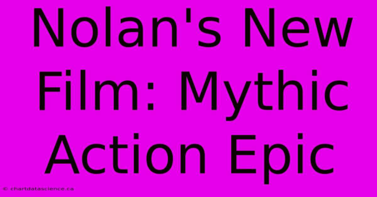 Nolan's New Film: Mythic Action Epic