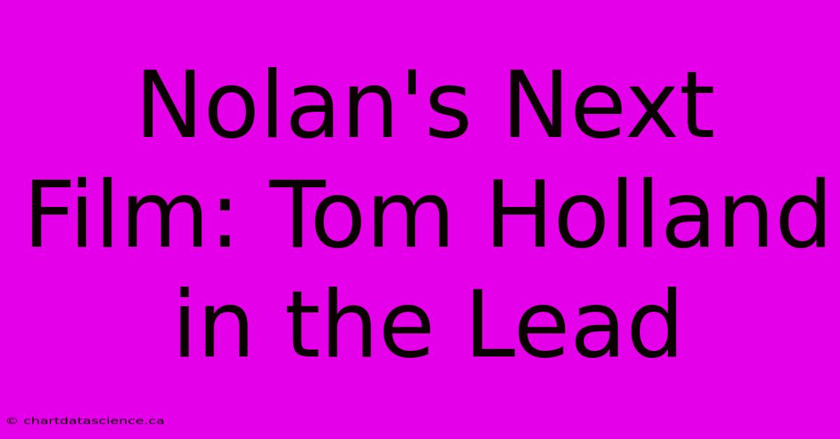 Nolan's Next Film: Tom Holland In The Lead