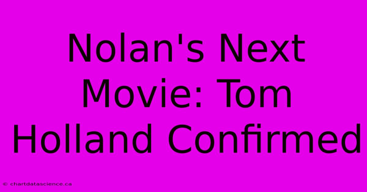 Nolan's Next Movie: Tom Holland Confirmed