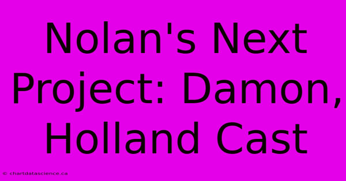 Nolan's Next Project: Damon, Holland Cast