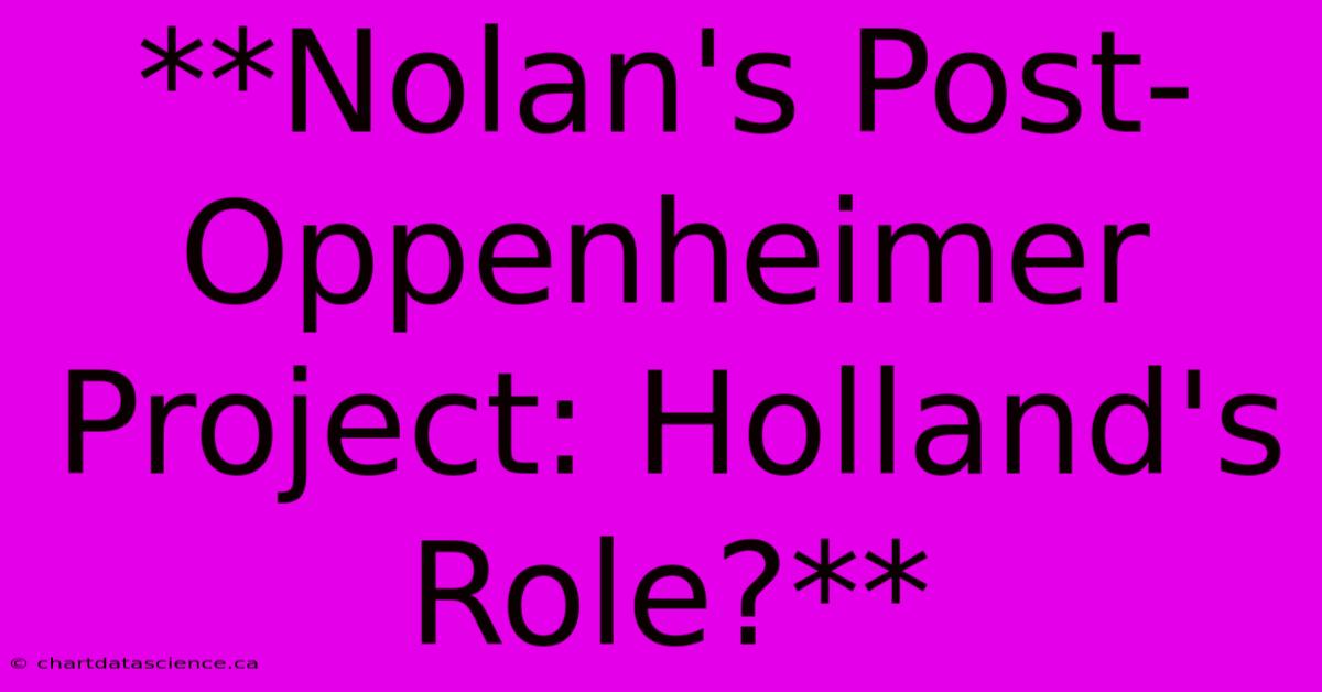 **Nolan's Post-Oppenheimer Project: Holland's Role?** 