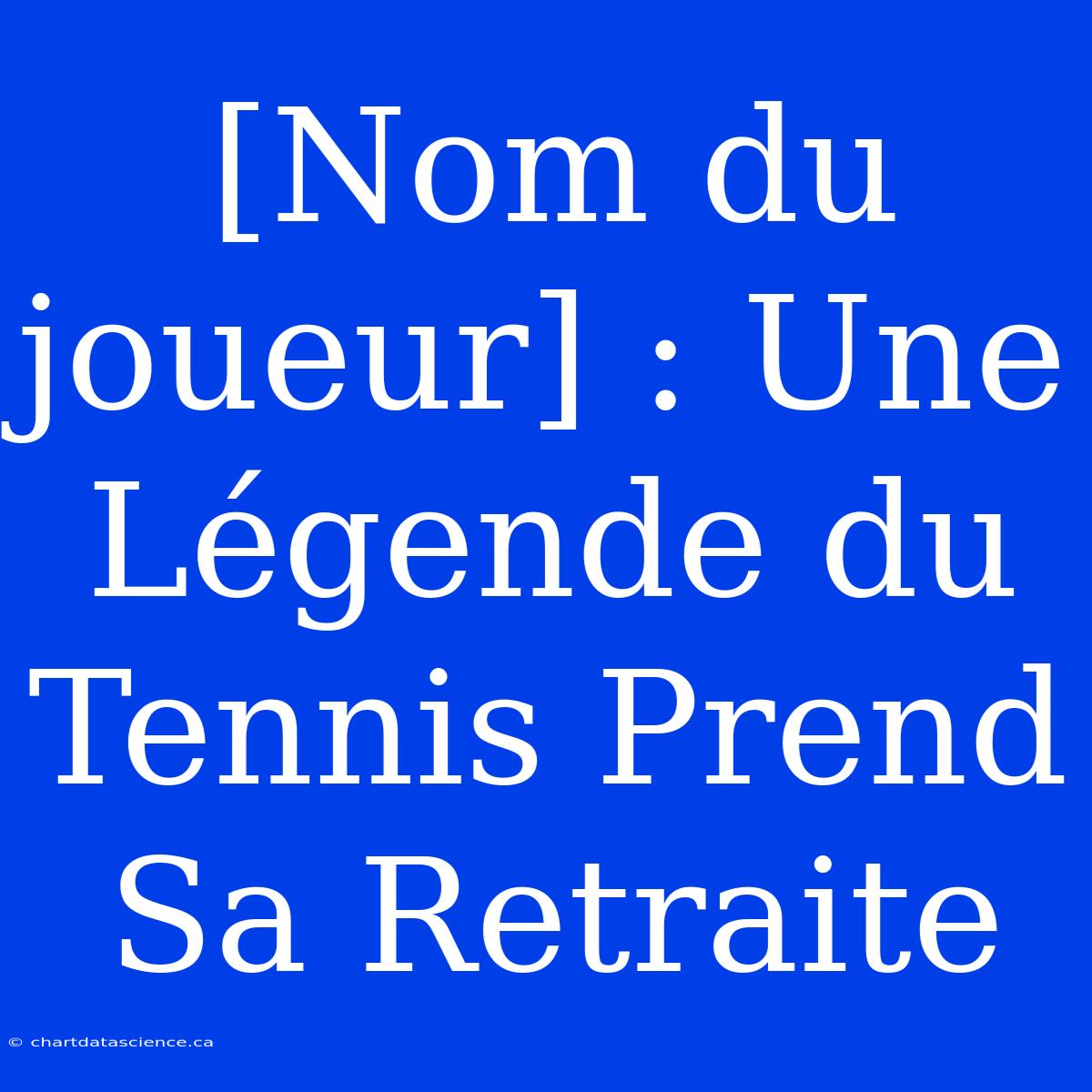 [Nom Du Joueur] : Une Légende Du Tennis Prend Sa Retraite