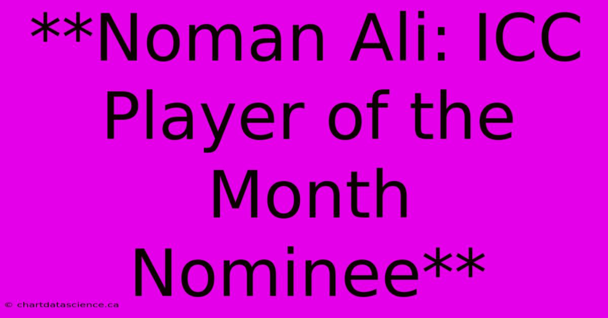 **Noman Ali: ICC Player Of The Month Nominee**