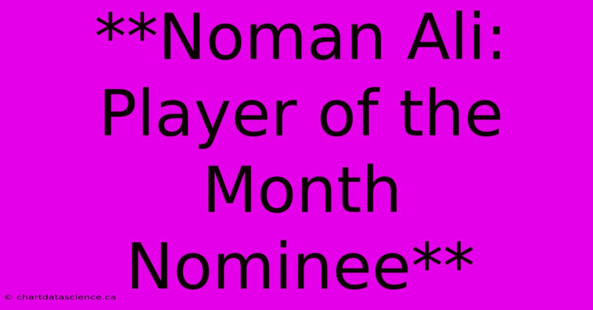 **Noman Ali: Player Of The Month Nominee** 