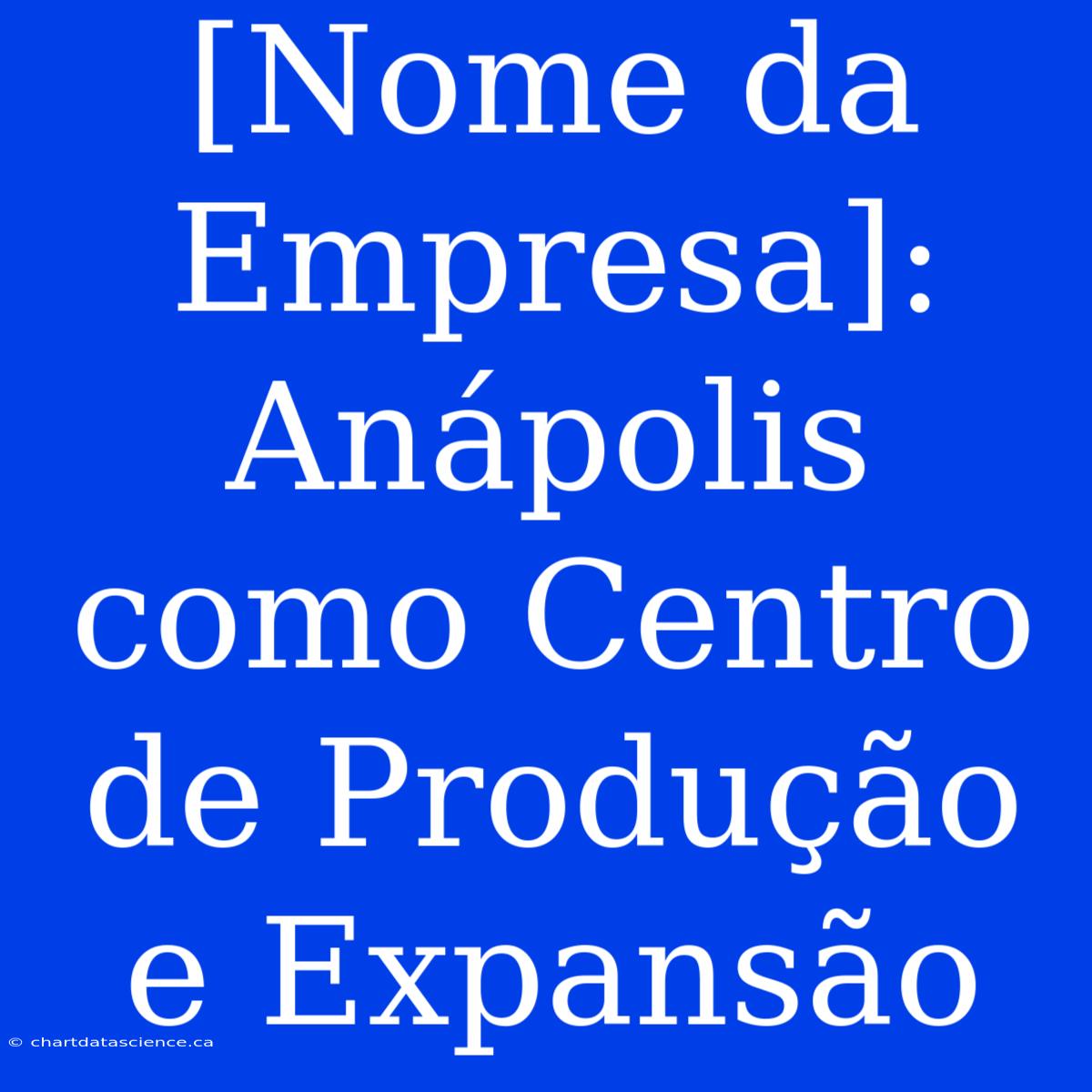 [Nome Da Empresa]: Anápolis Como Centro De Produção E Expansão