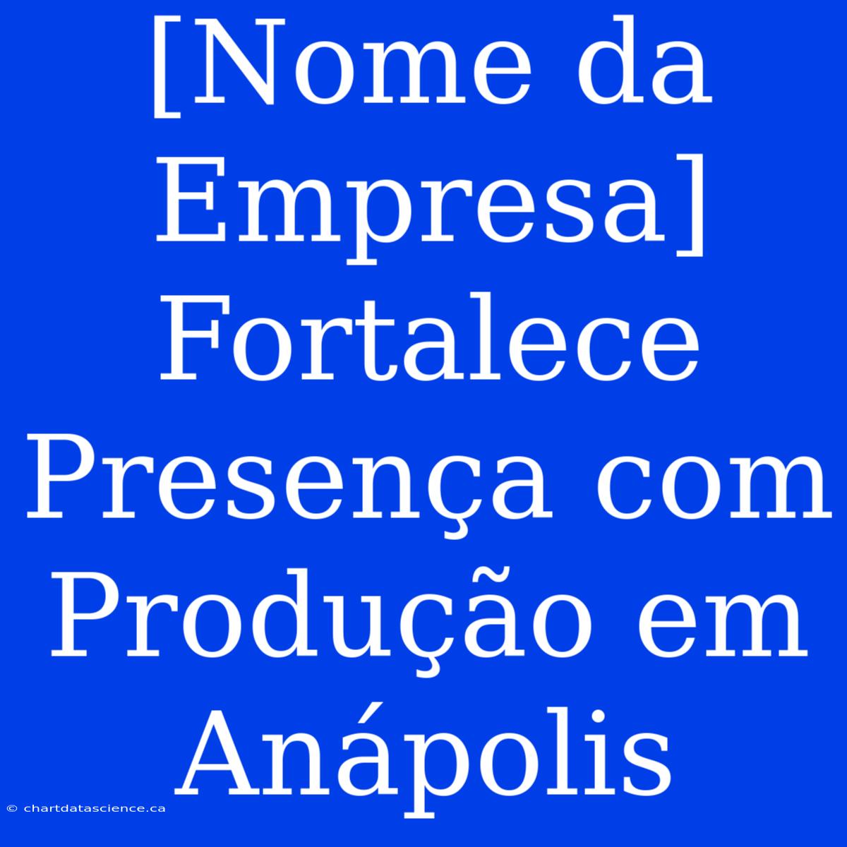 [Nome Da Empresa] Fortalece Presença Com Produção Em Anápolis