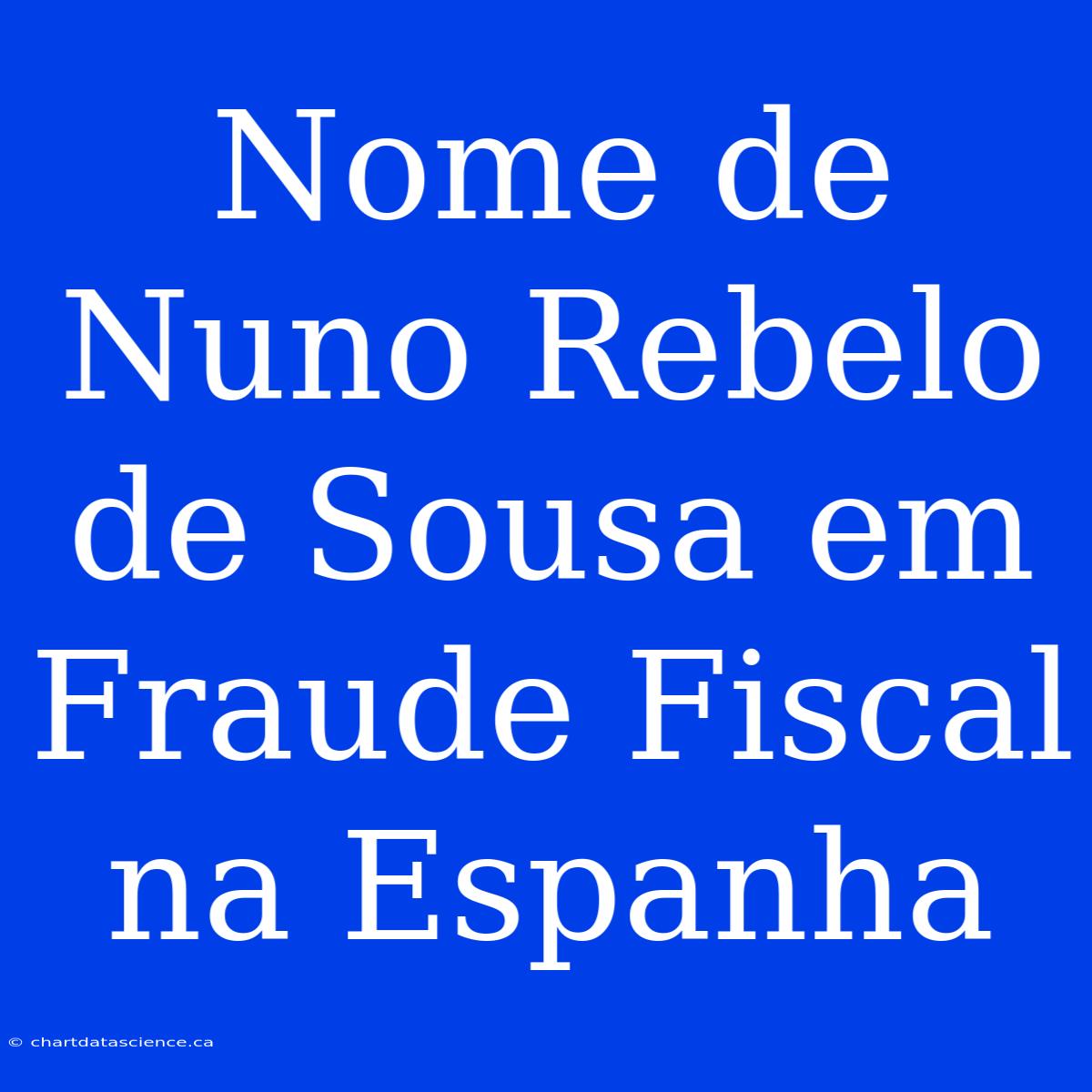 Nome De Nuno Rebelo De Sousa Em Fraude Fiscal Na Espanha