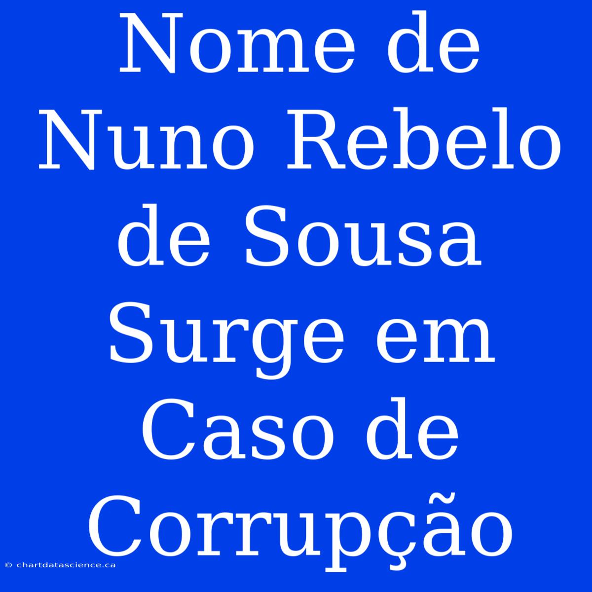 Nome De Nuno Rebelo De Sousa Surge Em Caso De Corrupção