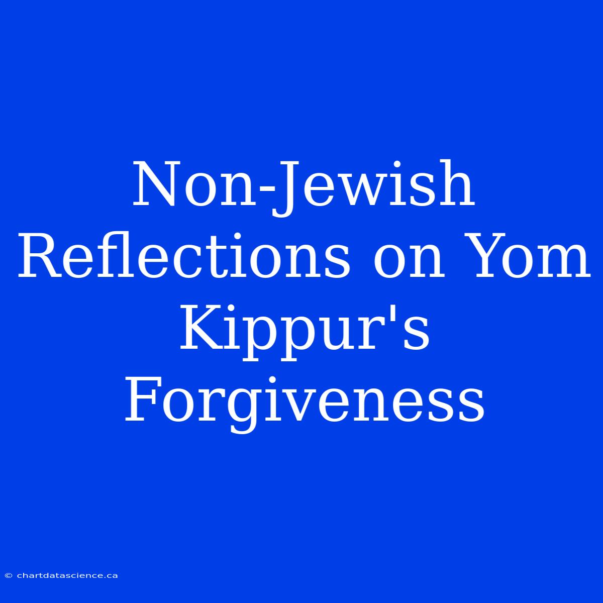 Non-Jewish Reflections On Yom Kippur's Forgiveness