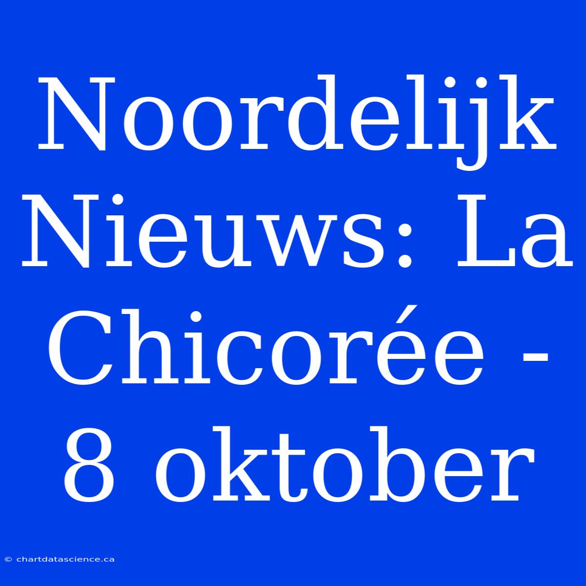 Noordelijk Nieuws: La Chicorée - 8 Oktober