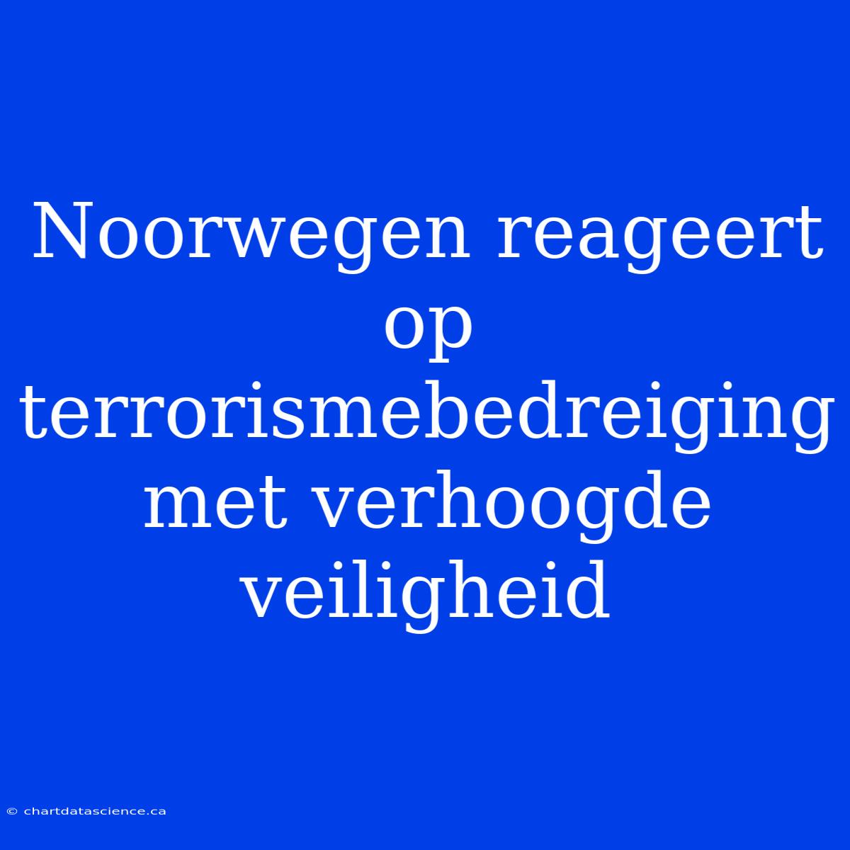 Noorwegen Reageert Op Terrorismebedreiging Met Verhoogde Veiligheid