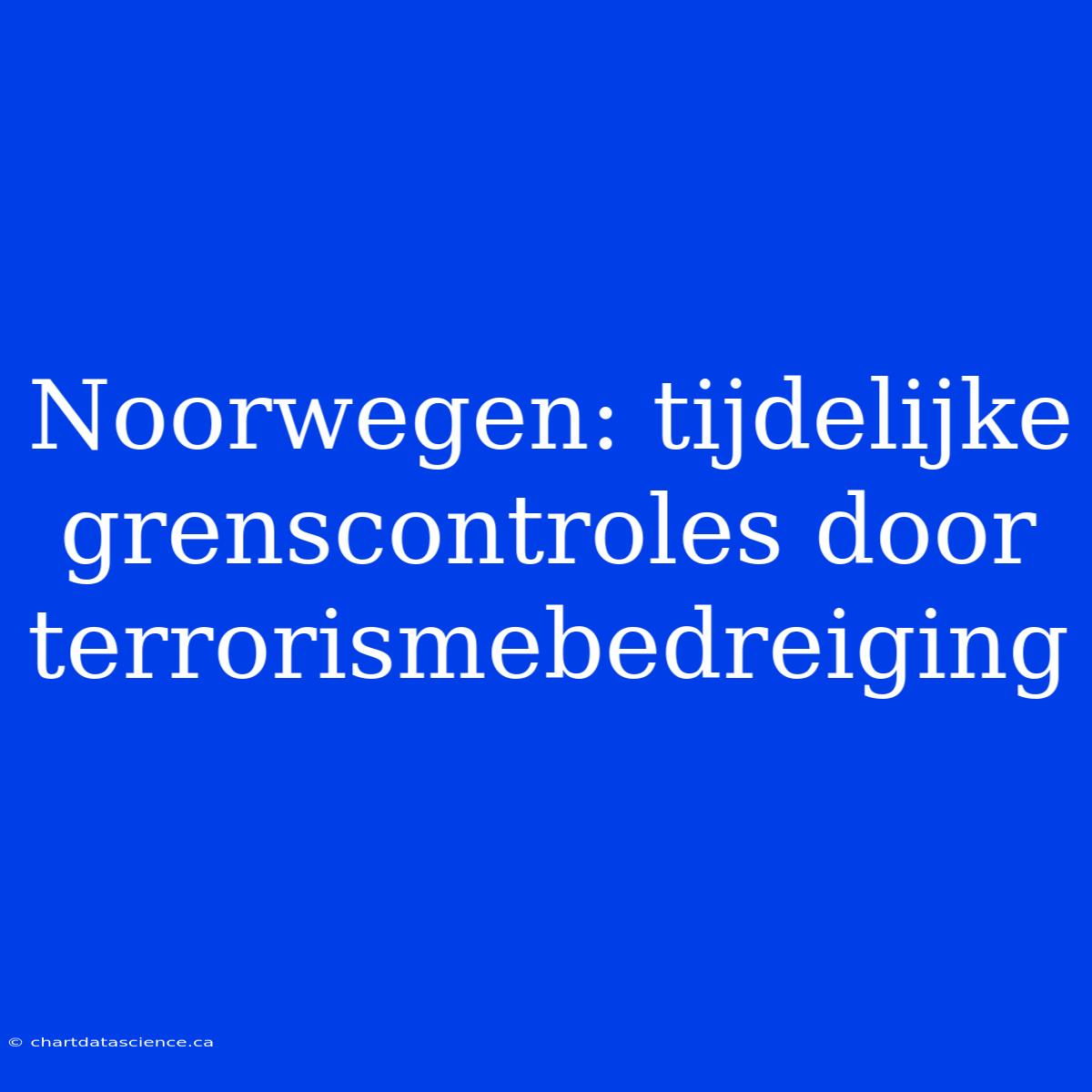 Noorwegen: Tijdelijke Grenscontroles Door Terrorismebedreiging