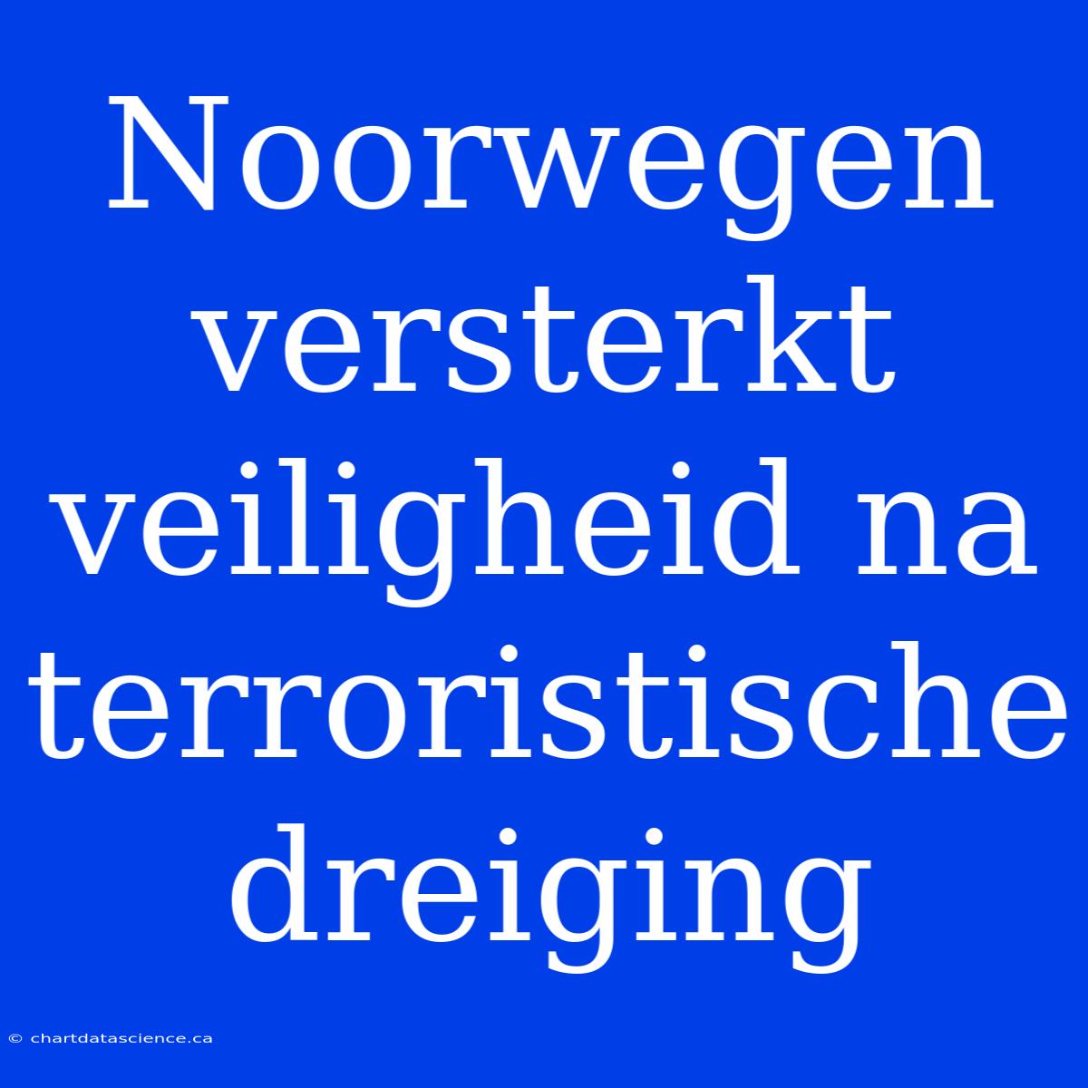 Noorwegen Versterkt Veiligheid Na Terroristische Dreiging