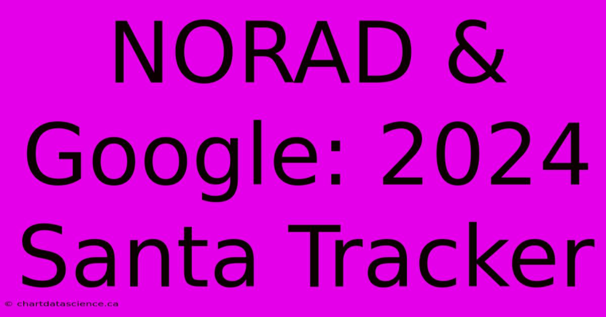 NORAD & Google: 2024 Santa Tracker