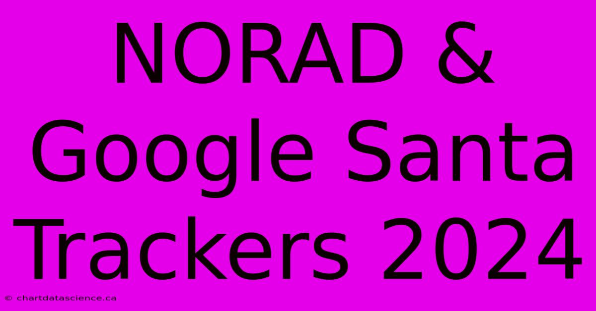 NORAD & Google Santa Trackers 2024