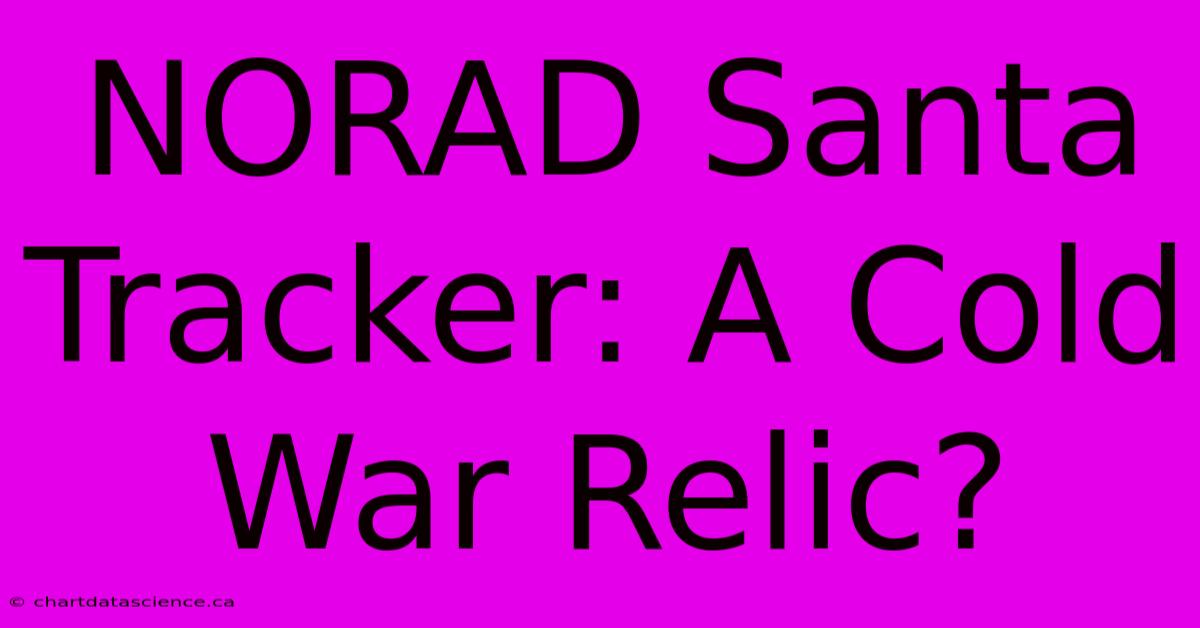 NORAD Santa Tracker: A Cold War Relic?