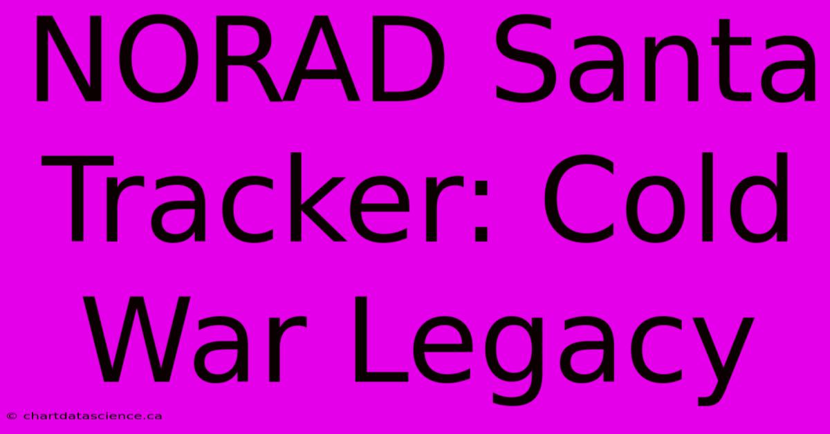 NORAD Santa Tracker: Cold War Legacy