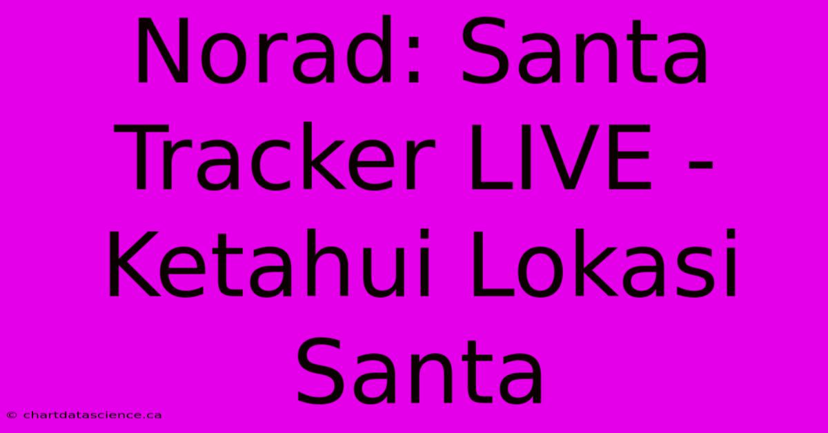 Norad: Santa Tracker LIVE -  Ketahui Lokasi Santa