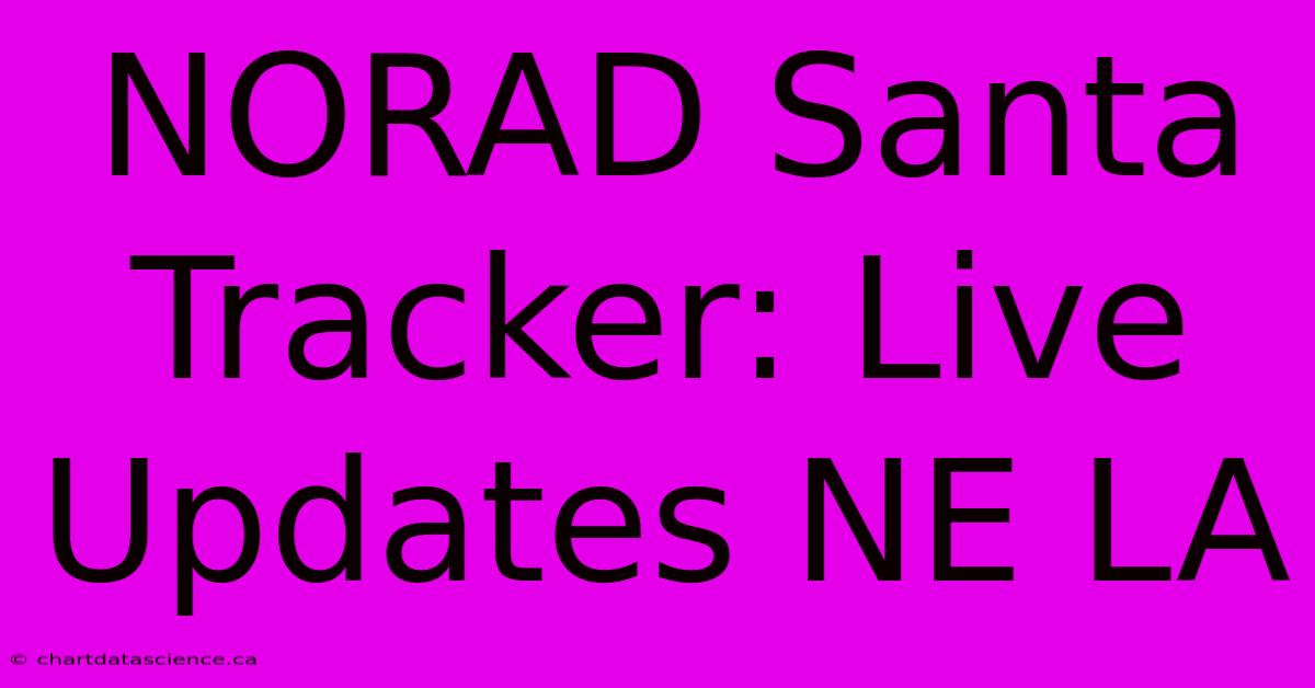 NORAD Santa Tracker: Live Updates NE LA