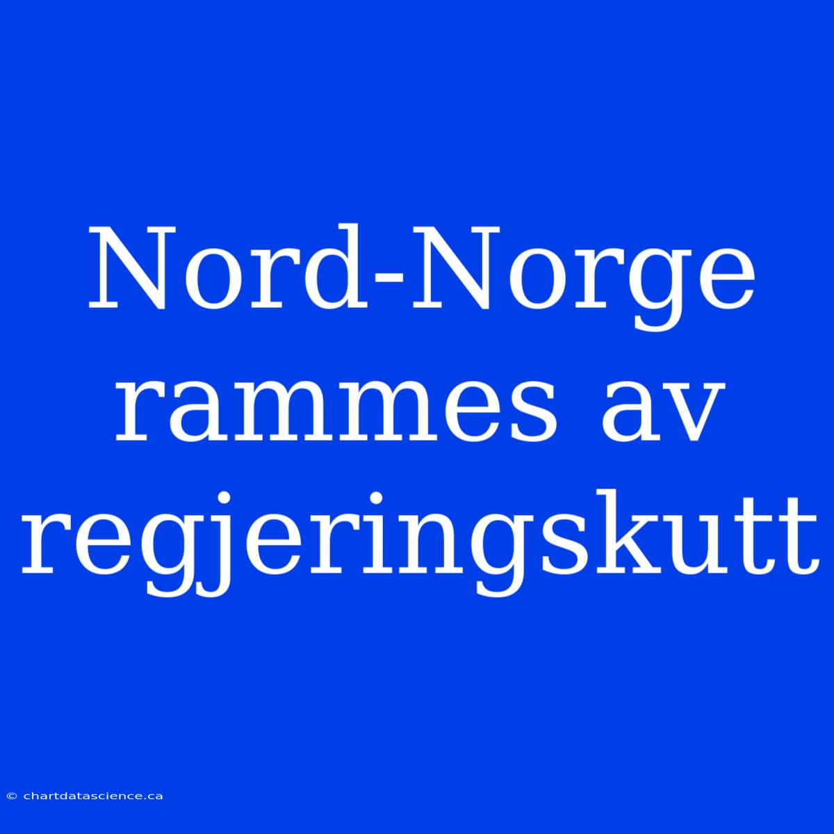 Nord-Norge Rammes Av Regjeringskutt