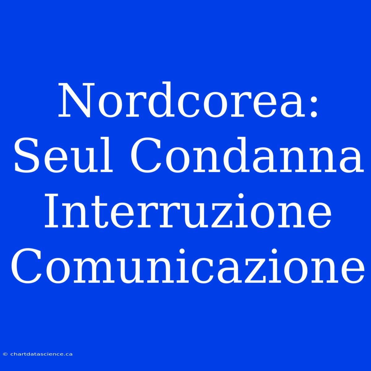 Nordcorea: Seul Condanna Interruzione Comunicazione