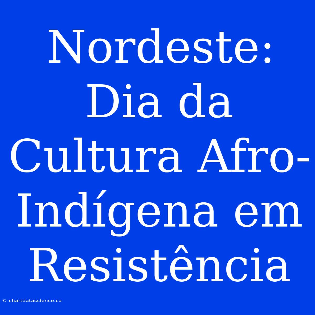 Nordeste: Dia Da Cultura Afro-Indígena Em Resistência