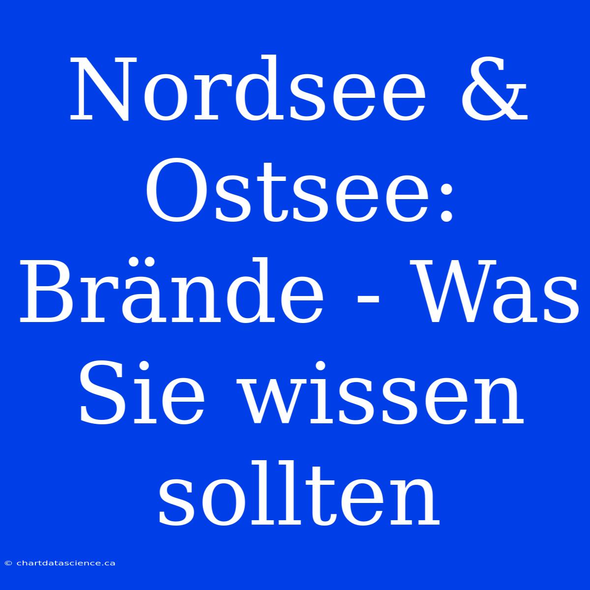 Nordsee & Ostsee: Brände - Was Sie Wissen Sollten