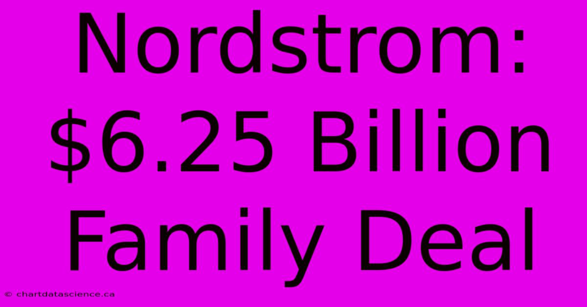 Nordstrom: $6.25 Billion Family Deal