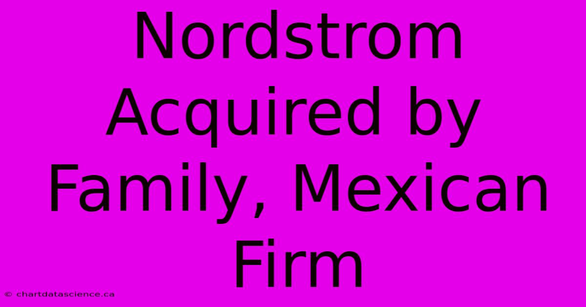 Nordstrom Acquired By Family, Mexican Firm