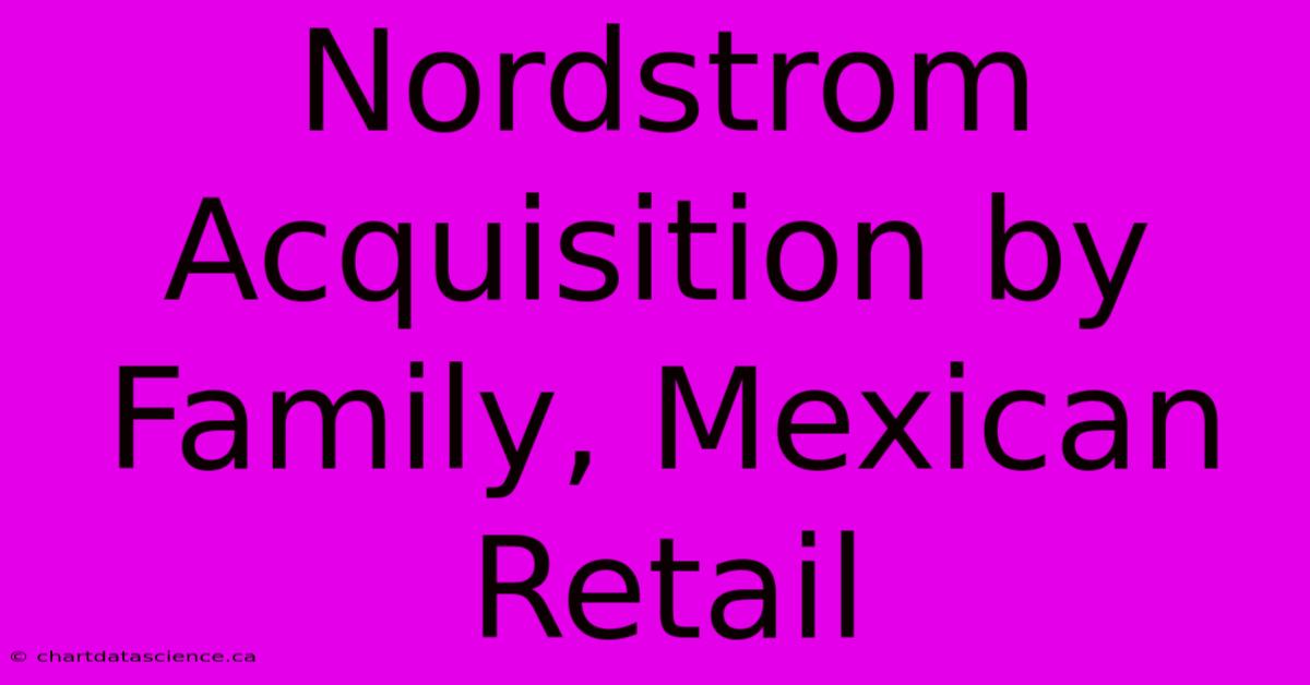 Nordstrom Acquisition By Family, Mexican Retail