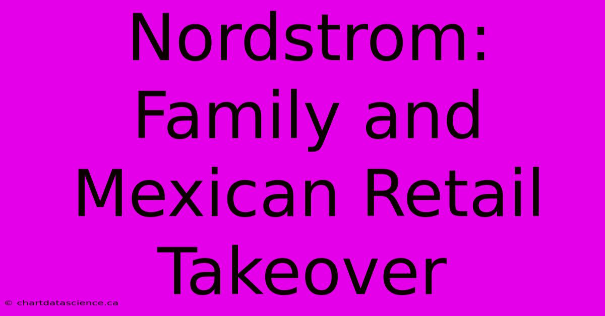 Nordstrom: Family And Mexican Retail Takeover