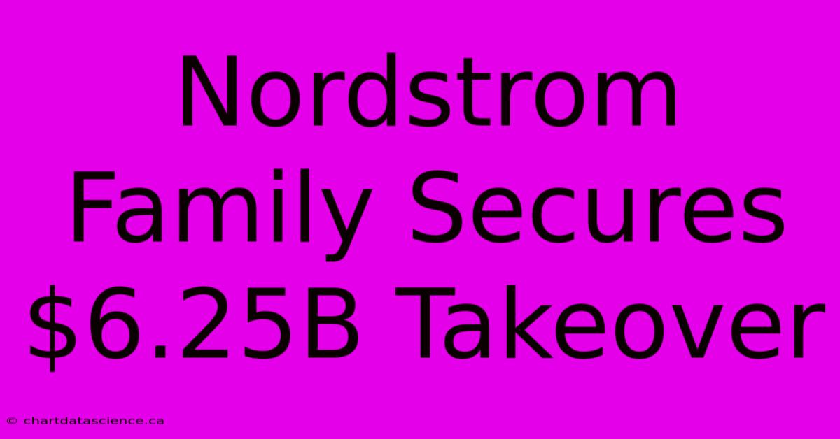 Nordstrom Family Secures $6.25B Takeover