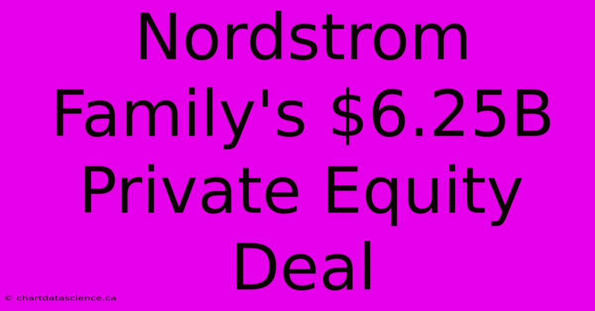 Nordstrom Family's $6.25B Private Equity Deal