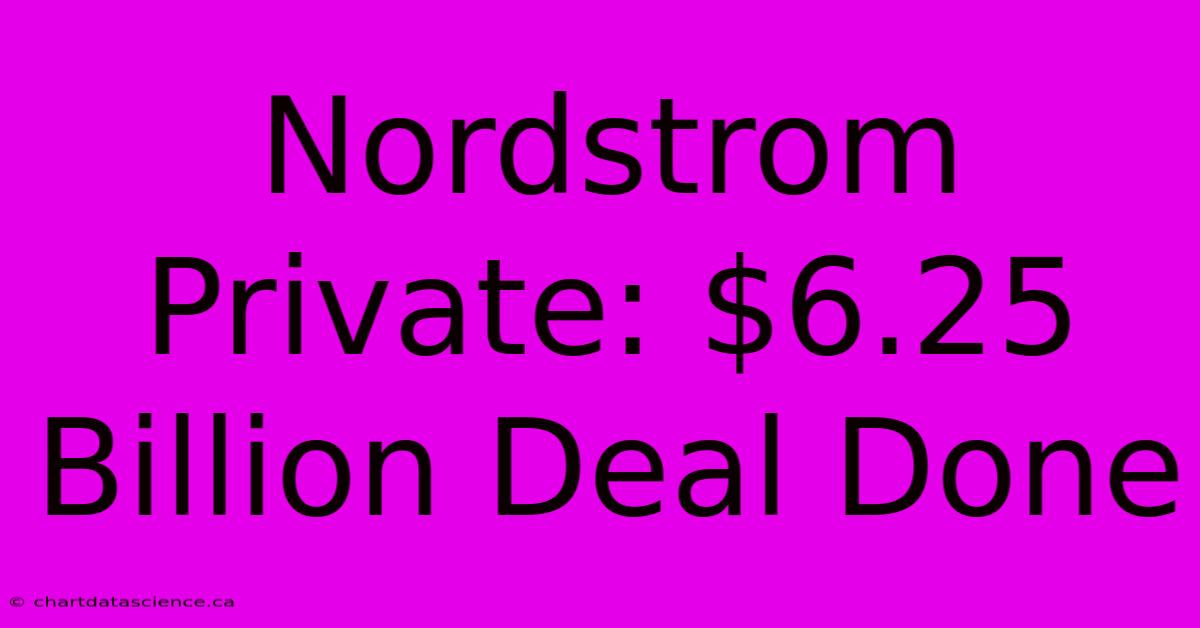 Nordstrom Private: $6.25 Billion Deal Done