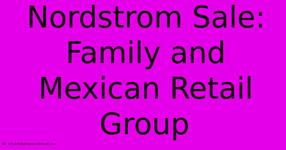 Nordstrom Sale: Family And Mexican Retail Group