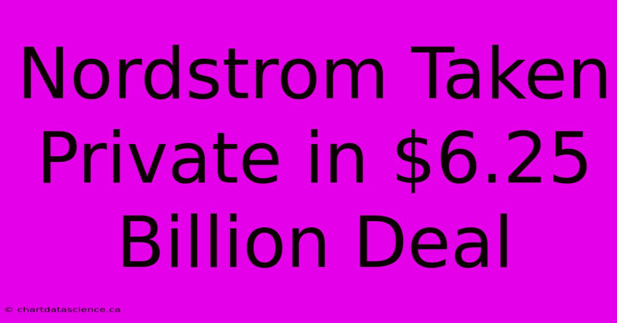 Nordstrom Taken Private In $6.25 Billion Deal