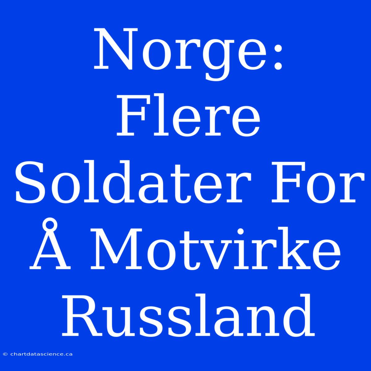 Norge: Flere Soldater For Å Motvirke Russland