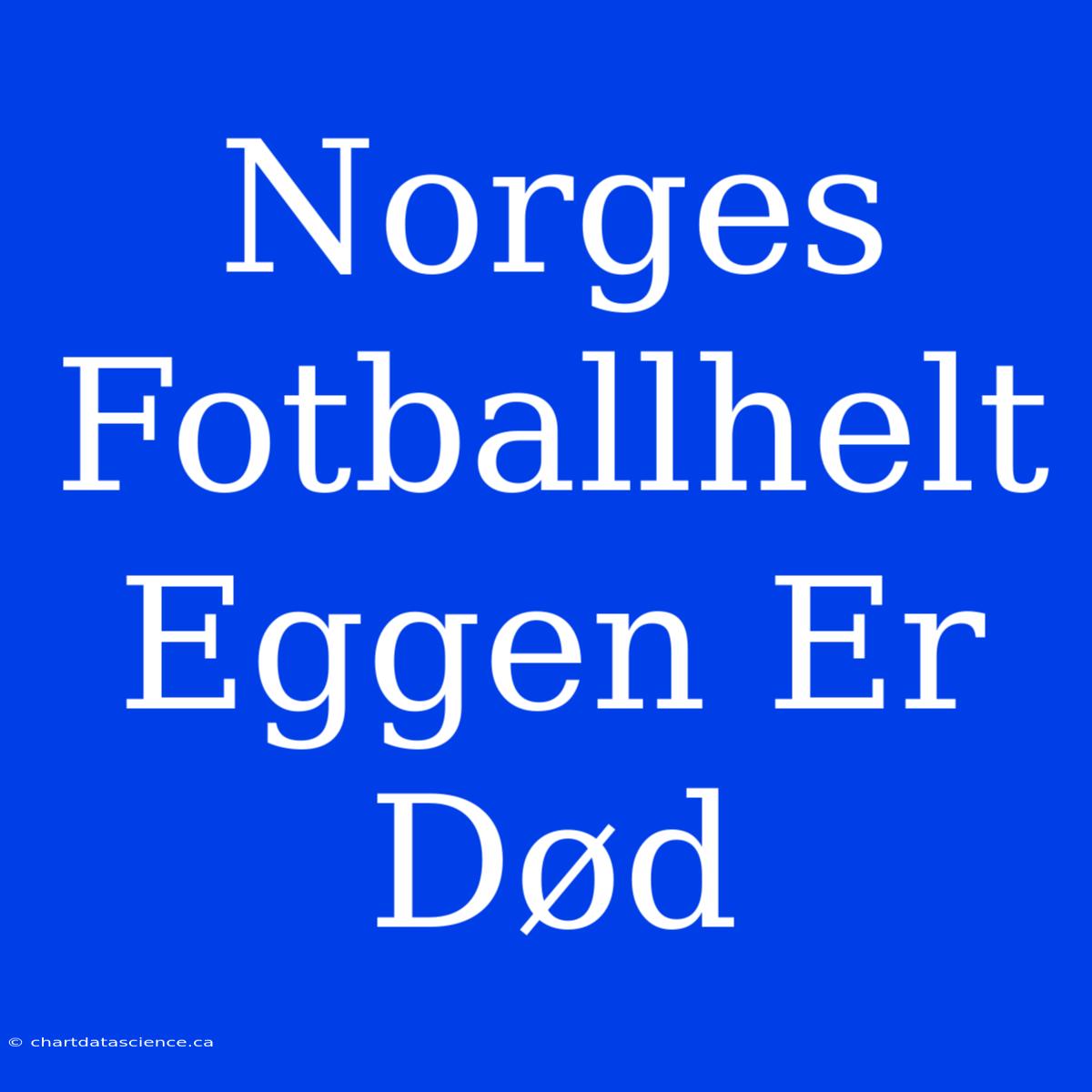 Norges Fotballhelt Eggen Er Død