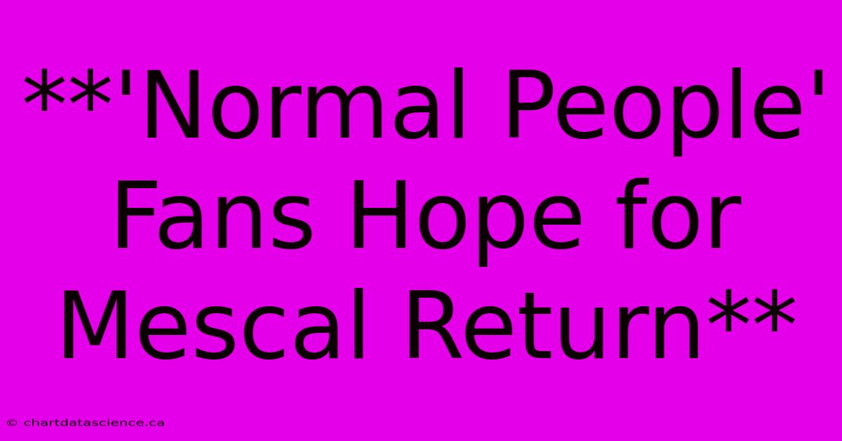 **'Normal People' Fans Hope For Mescal Return** 