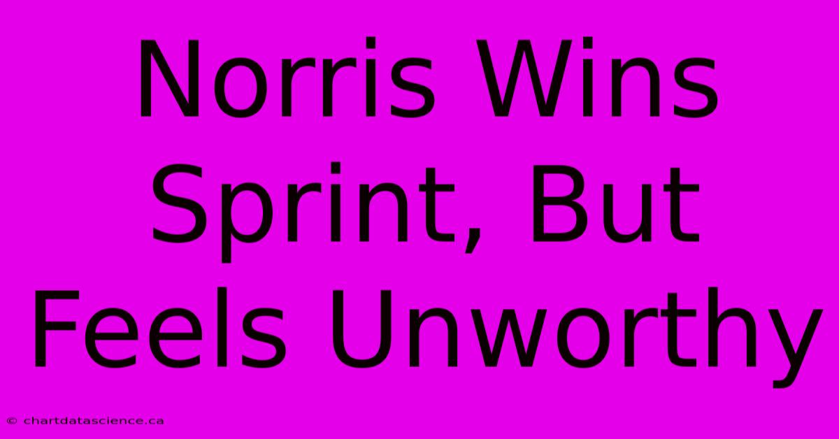 Norris Wins Sprint, But Feels Unworthy